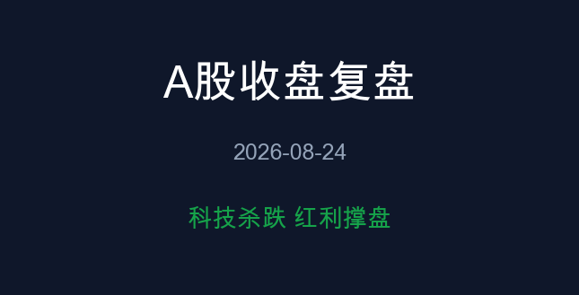 A股收盘复盘 08-24 科技杀跌红利撑盘
